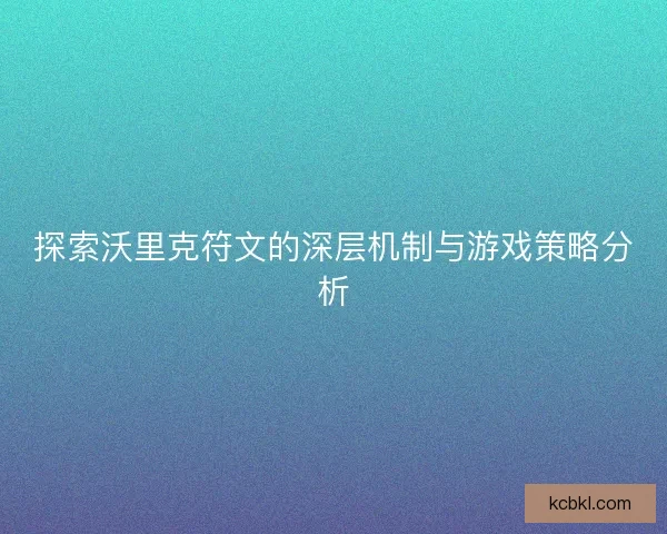 探索沃里克符文的深层机制与游戏策略分析